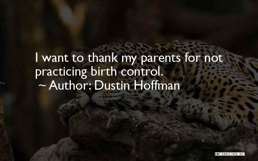 Dustin Hoffman Quotes: I Want To Thank My Parents For Not Practicing Birth Control.