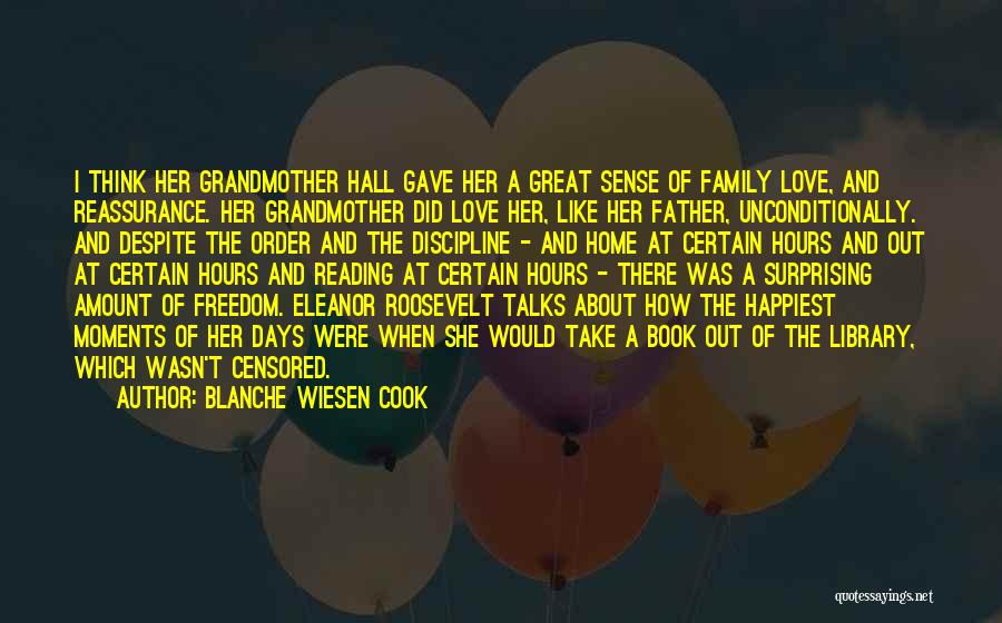 Blanche Wiesen Cook Quotes: I Think Her Grandmother Hall Gave Her A Great Sense Of Family Love, And Reassurance. Her Grandmother Did Love Her,