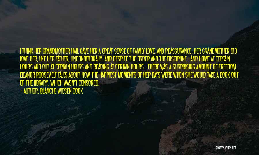 Blanche Wiesen Cook Quotes: I Think Her Grandmother Hall Gave Her A Great Sense Of Family Love, And Reassurance. Her Grandmother Did Love Her,