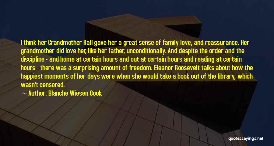 Blanche Wiesen Cook Quotes: I Think Her Grandmother Hall Gave Her A Great Sense Of Family Love, And Reassurance. Her Grandmother Did Love Her,