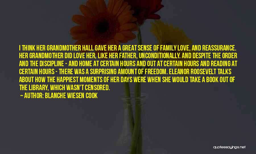 Blanche Wiesen Cook Quotes: I Think Her Grandmother Hall Gave Her A Great Sense Of Family Love, And Reassurance. Her Grandmother Did Love Her,