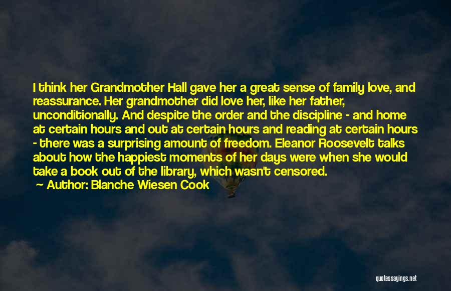 Blanche Wiesen Cook Quotes: I Think Her Grandmother Hall Gave Her A Great Sense Of Family Love, And Reassurance. Her Grandmother Did Love Her,