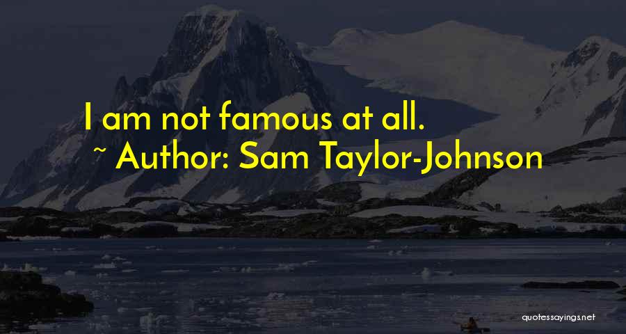 Sam Taylor-Johnson Quotes: I Am Not Famous At All.