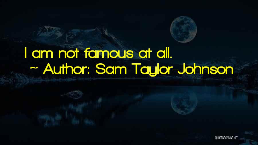 Sam Taylor-Johnson Quotes: I Am Not Famous At All.