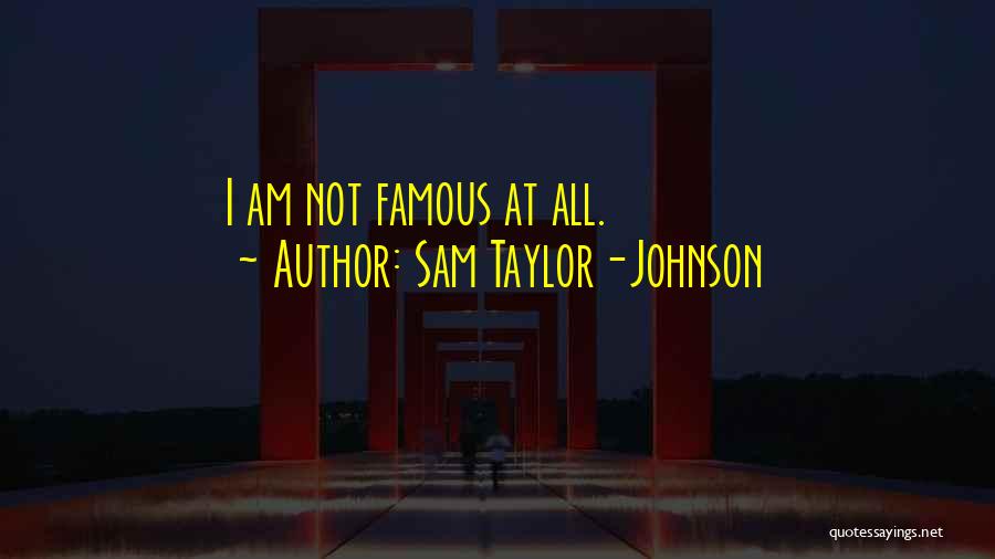 Sam Taylor-Johnson Quotes: I Am Not Famous At All.