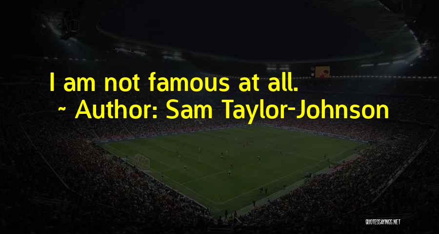 Sam Taylor-Johnson Quotes: I Am Not Famous At All.