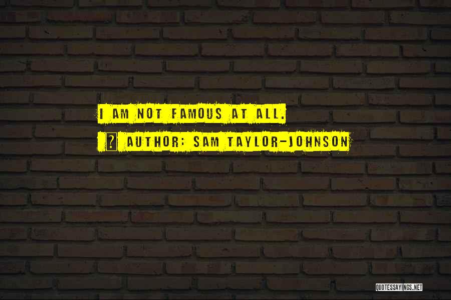 Sam Taylor-Johnson Quotes: I Am Not Famous At All.