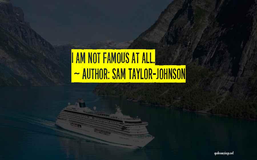 Sam Taylor-Johnson Quotes: I Am Not Famous At All.