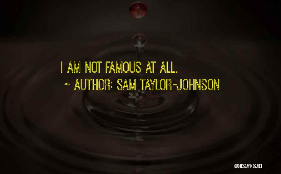 Sam Taylor-Johnson Quotes: I Am Not Famous At All.