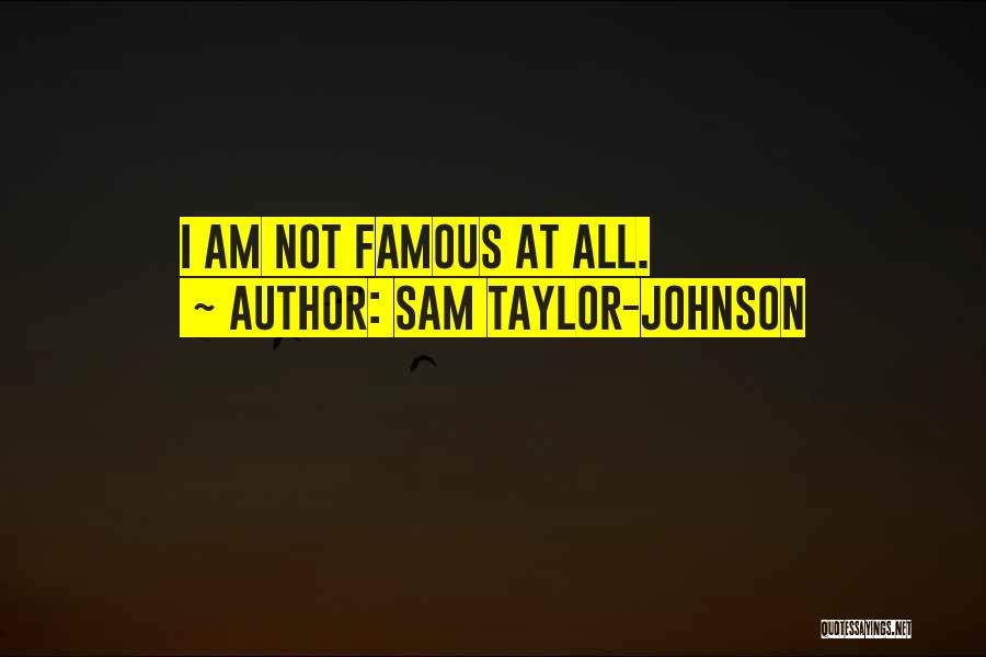 Sam Taylor-Johnson Quotes: I Am Not Famous At All.