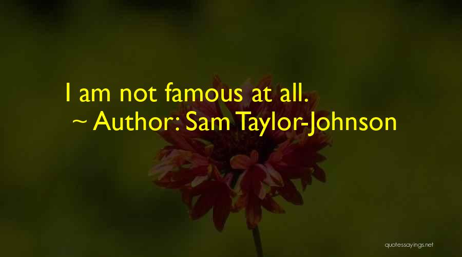 Sam Taylor-Johnson Quotes: I Am Not Famous At All.