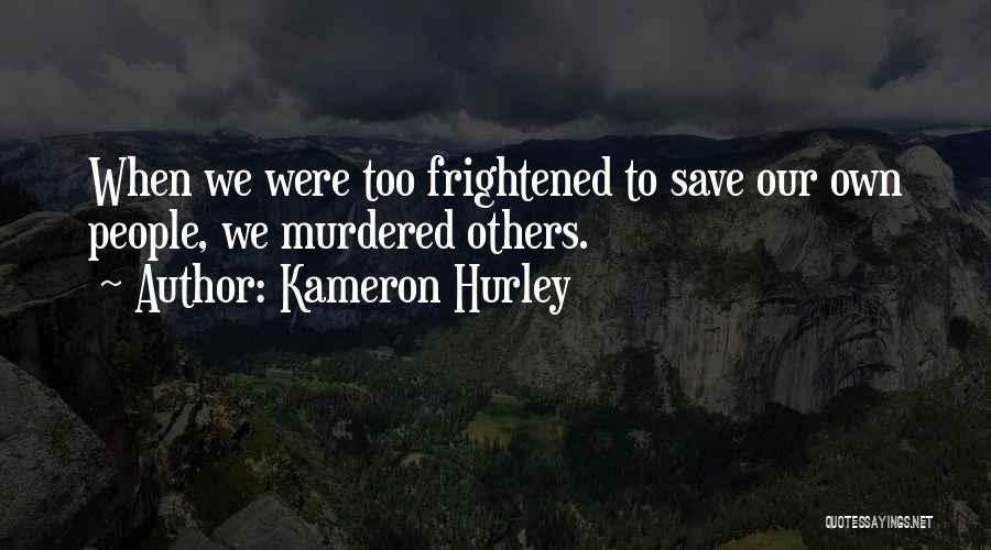 Kameron Hurley Quotes: When We Were Too Frightened To Save Our Own People, We Murdered Others.