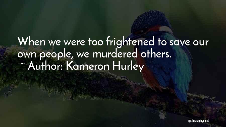 Kameron Hurley Quotes: When We Were Too Frightened To Save Our Own People, We Murdered Others.