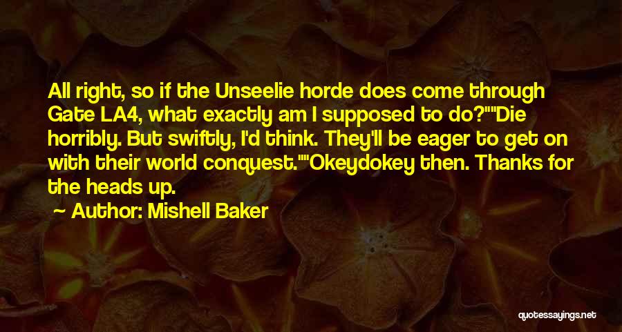 Mishell Baker Quotes: All Right, So If The Unseelie Horde Does Come Through Gate La4, What Exactly Am I Supposed To Do?die Horribly.