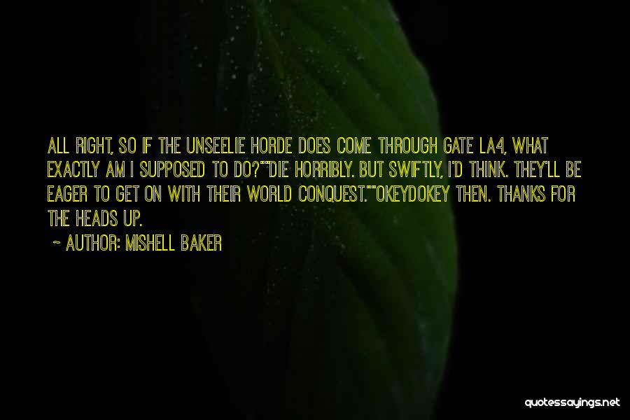 Mishell Baker Quotes: All Right, So If The Unseelie Horde Does Come Through Gate La4, What Exactly Am I Supposed To Do?die Horribly.