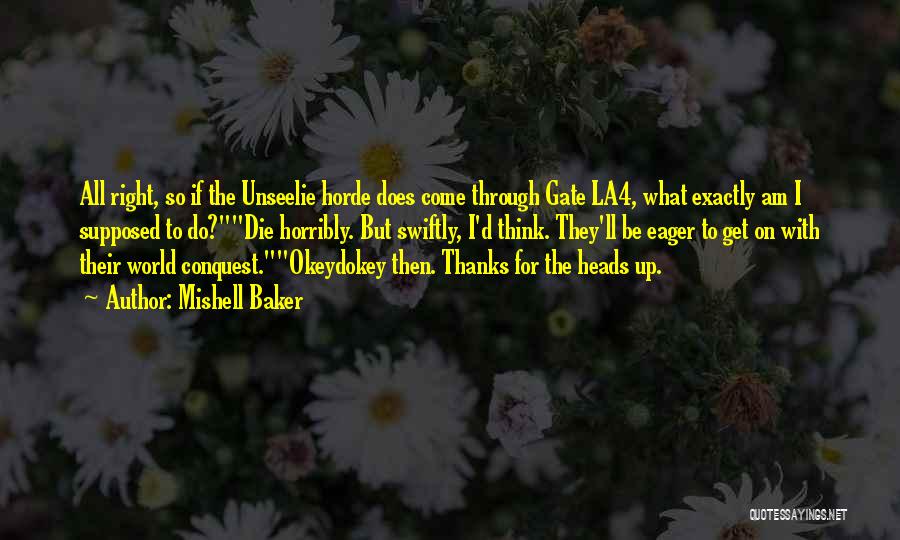 Mishell Baker Quotes: All Right, So If The Unseelie Horde Does Come Through Gate La4, What Exactly Am I Supposed To Do?die Horribly.