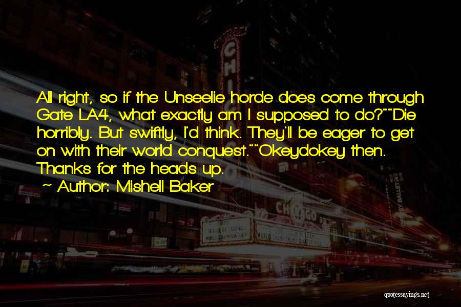 Mishell Baker Quotes: All Right, So If The Unseelie Horde Does Come Through Gate La4, What Exactly Am I Supposed To Do?die Horribly.