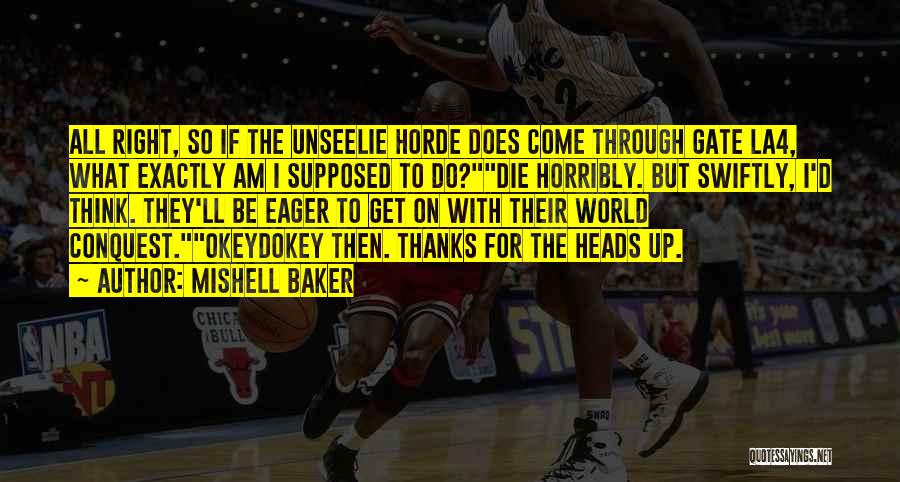 Mishell Baker Quotes: All Right, So If The Unseelie Horde Does Come Through Gate La4, What Exactly Am I Supposed To Do?die Horribly.