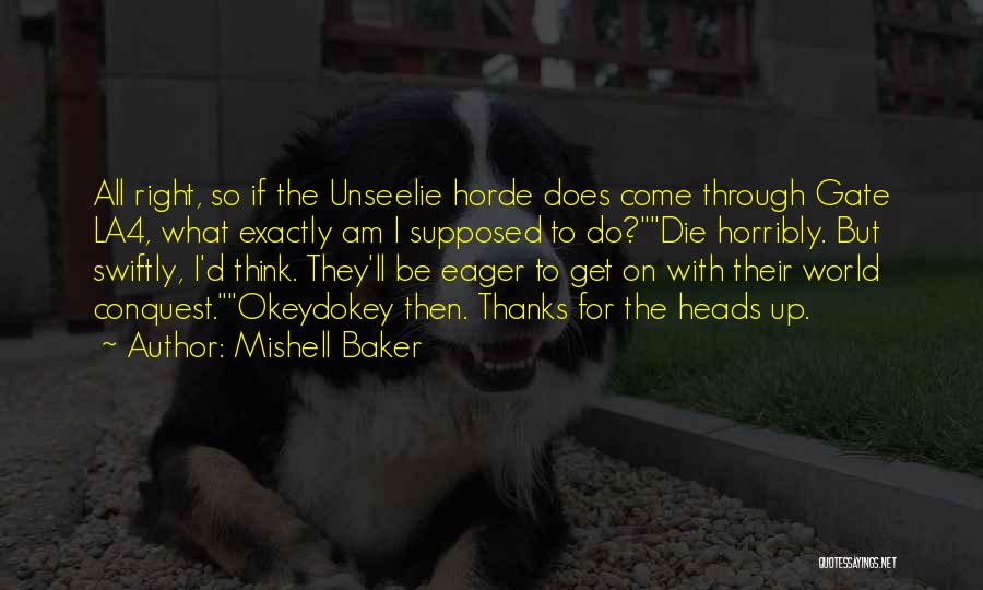 Mishell Baker Quotes: All Right, So If The Unseelie Horde Does Come Through Gate La4, What Exactly Am I Supposed To Do?die Horribly.