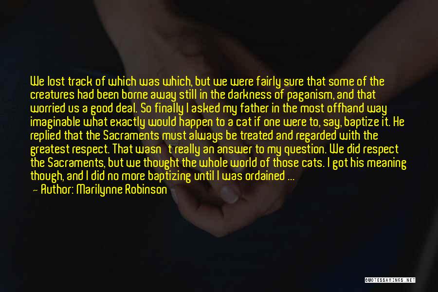 Marilynne Robinson Quotes: We Lost Track Of Which Was Which, But We Were Fairly Sure That Some Of The Creatures Had Been Borne