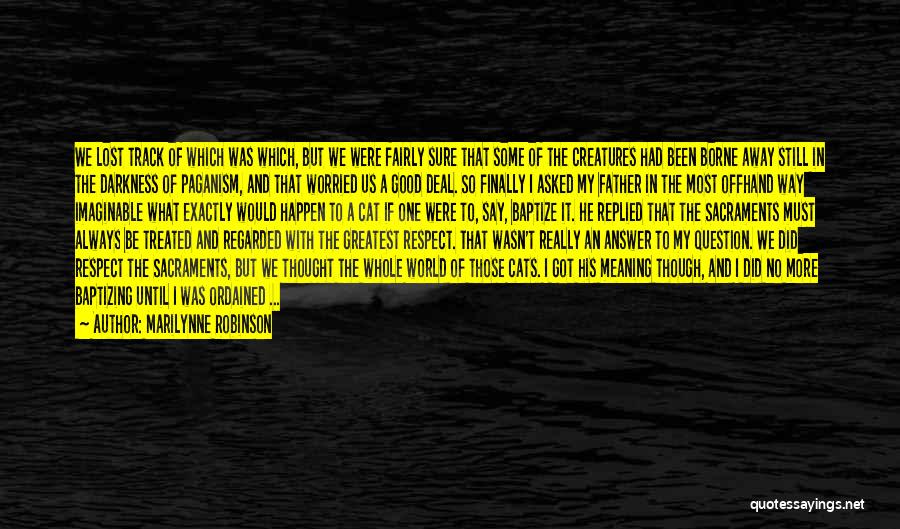 Marilynne Robinson Quotes: We Lost Track Of Which Was Which, But We Were Fairly Sure That Some Of The Creatures Had Been Borne