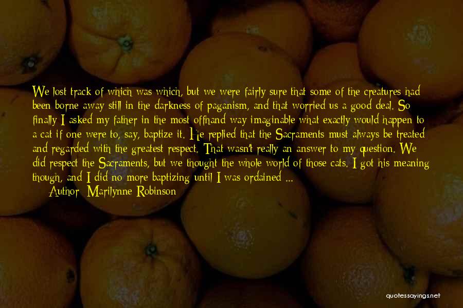 Marilynne Robinson Quotes: We Lost Track Of Which Was Which, But We Were Fairly Sure That Some Of The Creatures Had Been Borne