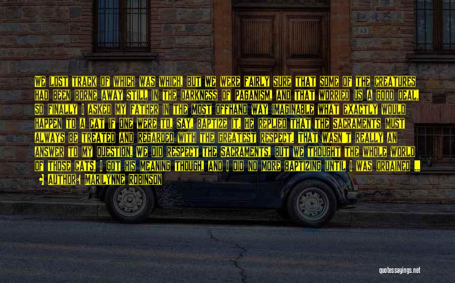 Marilynne Robinson Quotes: We Lost Track Of Which Was Which, But We Were Fairly Sure That Some Of The Creatures Had Been Borne