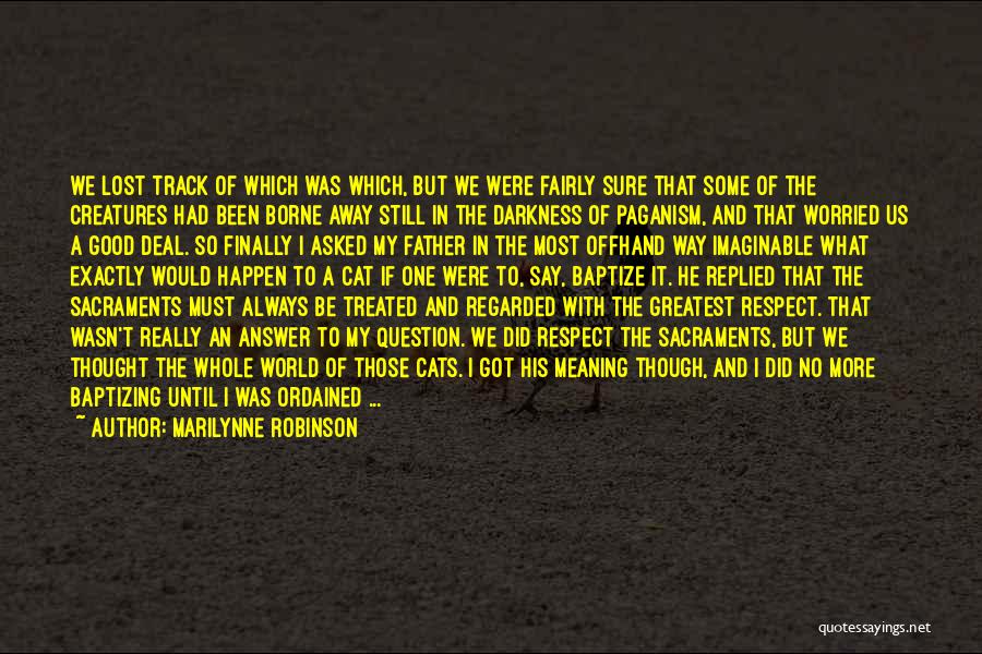 Marilynne Robinson Quotes: We Lost Track Of Which Was Which, But We Were Fairly Sure That Some Of The Creatures Had Been Borne