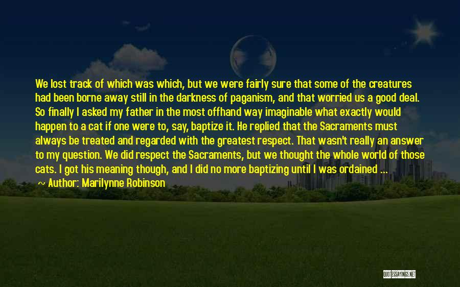 Marilynne Robinson Quotes: We Lost Track Of Which Was Which, But We Were Fairly Sure That Some Of The Creatures Had Been Borne