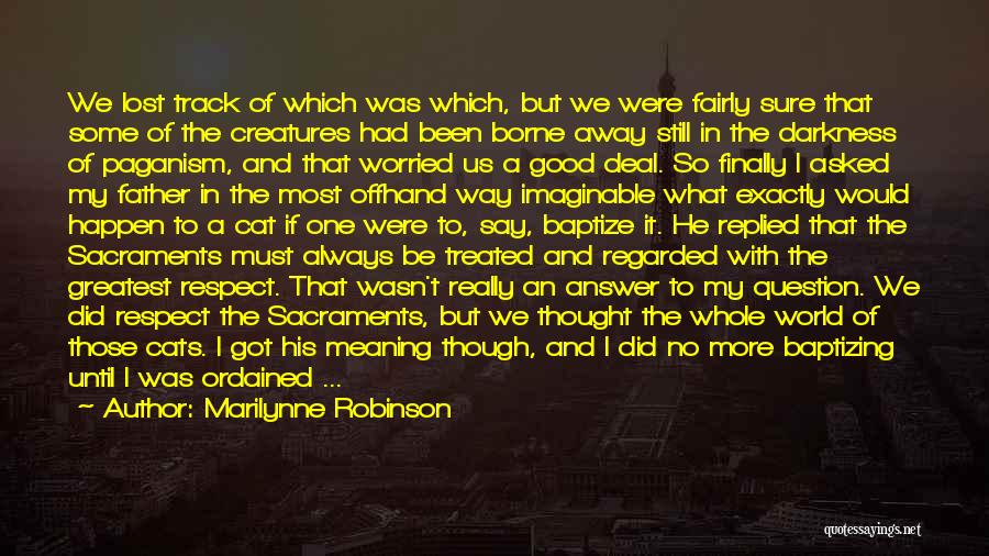 Marilynne Robinson Quotes: We Lost Track Of Which Was Which, But We Were Fairly Sure That Some Of The Creatures Had Been Borne