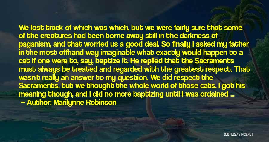 Marilynne Robinson Quotes: We Lost Track Of Which Was Which, But We Were Fairly Sure That Some Of The Creatures Had Been Borne