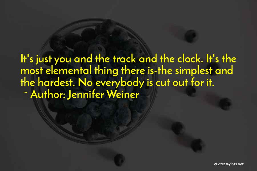 Jennifer Weiner Quotes: It's Just You And The Track And The Clock. It's The Most Elemental Thing There Is-the Simplest And The Hardest.