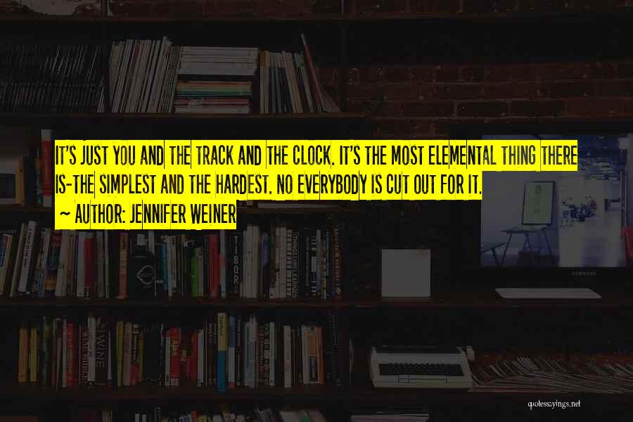 Jennifer Weiner Quotes: It's Just You And The Track And The Clock. It's The Most Elemental Thing There Is-the Simplest And The Hardest.