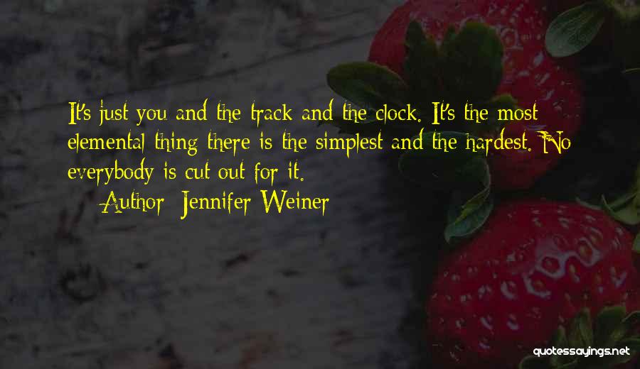 Jennifer Weiner Quotes: It's Just You And The Track And The Clock. It's The Most Elemental Thing There Is-the Simplest And The Hardest.