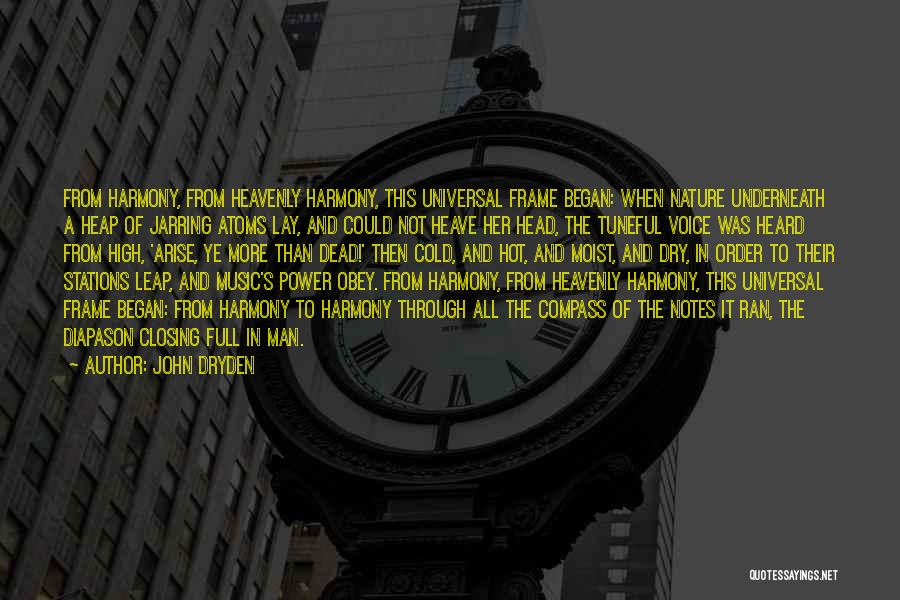 John Dryden Quotes: From Harmony, From Heavenly Harmony, This Universal Frame Began: When Nature Underneath A Heap Of Jarring Atoms Lay, And Could