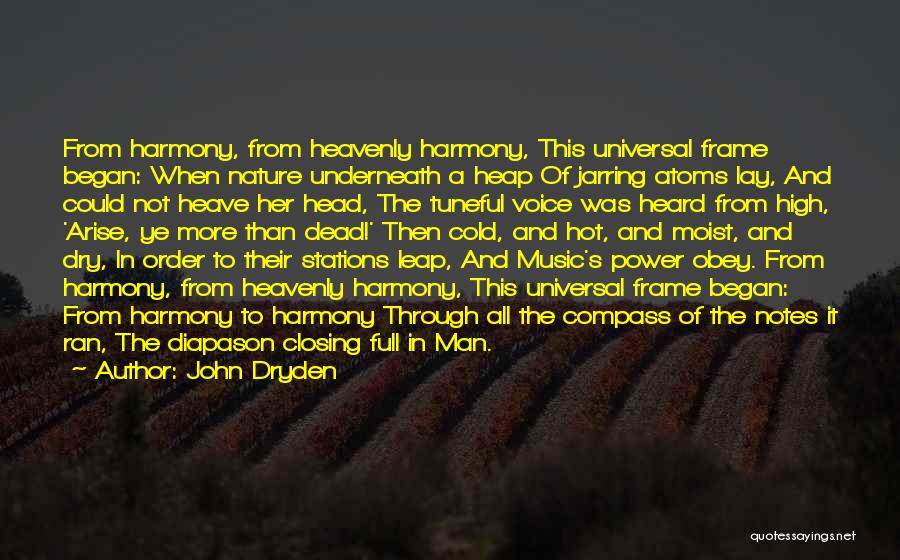 John Dryden Quotes: From Harmony, From Heavenly Harmony, This Universal Frame Began: When Nature Underneath A Heap Of Jarring Atoms Lay, And Could