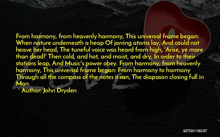 John Dryden Quotes: From Harmony, From Heavenly Harmony, This Universal Frame Began: When Nature Underneath A Heap Of Jarring Atoms Lay, And Could