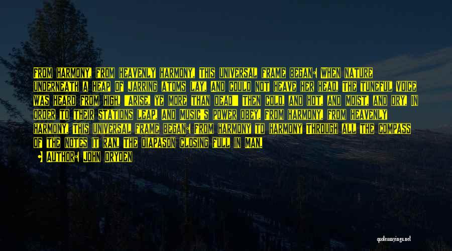 John Dryden Quotes: From Harmony, From Heavenly Harmony, This Universal Frame Began: When Nature Underneath A Heap Of Jarring Atoms Lay, And Could