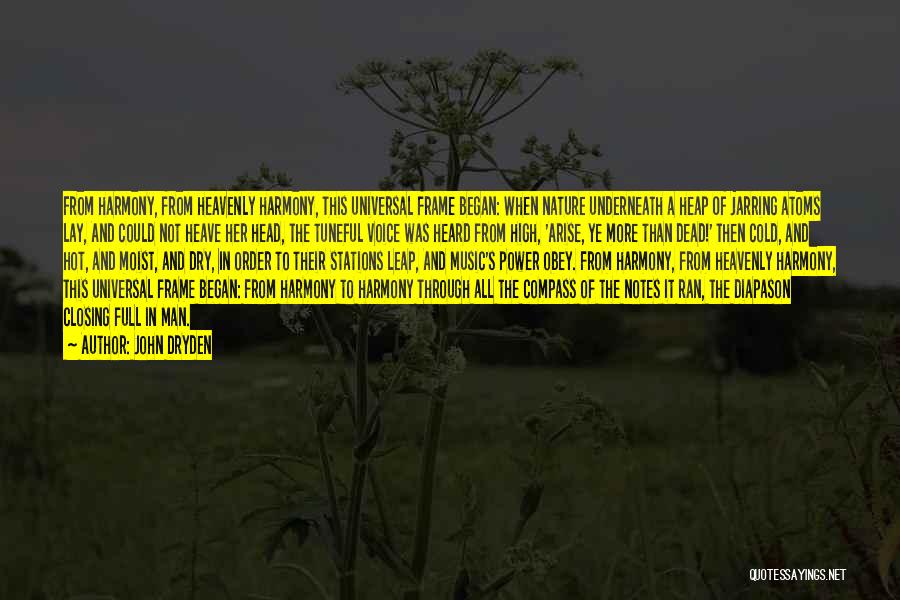 John Dryden Quotes: From Harmony, From Heavenly Harmony, This Universal Frame Began: When Nature Underneath A Heap Of Jarring Atoms Lay, And Could