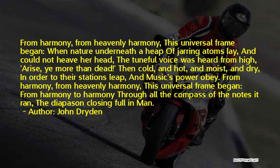 John Dryden Quotes: From Harmony, From Heavenly Harmony, This Universal Frame Began: When Nature Underneath A Heap Of Jarring Atoms Lay, And Could