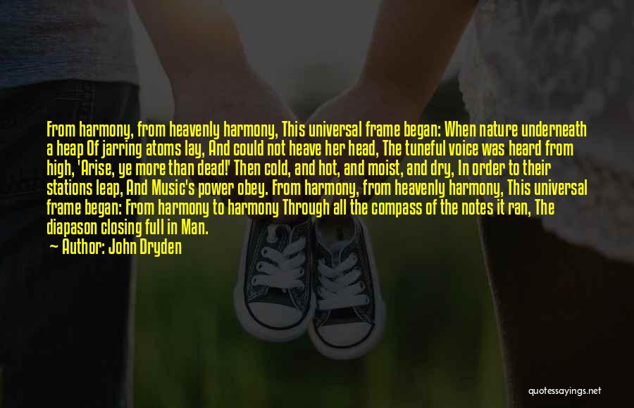 John Dryden Quotes: From Harmony, From Heavenly Harmony, This Universal Frame Began: When Nature Underneath A Heap Of Jarring Atoms Lay, And Could