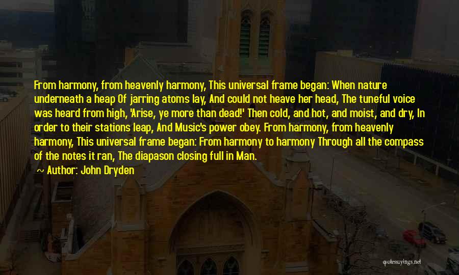 John Dryden Quotes: From Harmony, From Heavenly Harmony, This Universal Frame Began: When Nature Underneath A Heap Of Jarring Atoms Lay, And Could