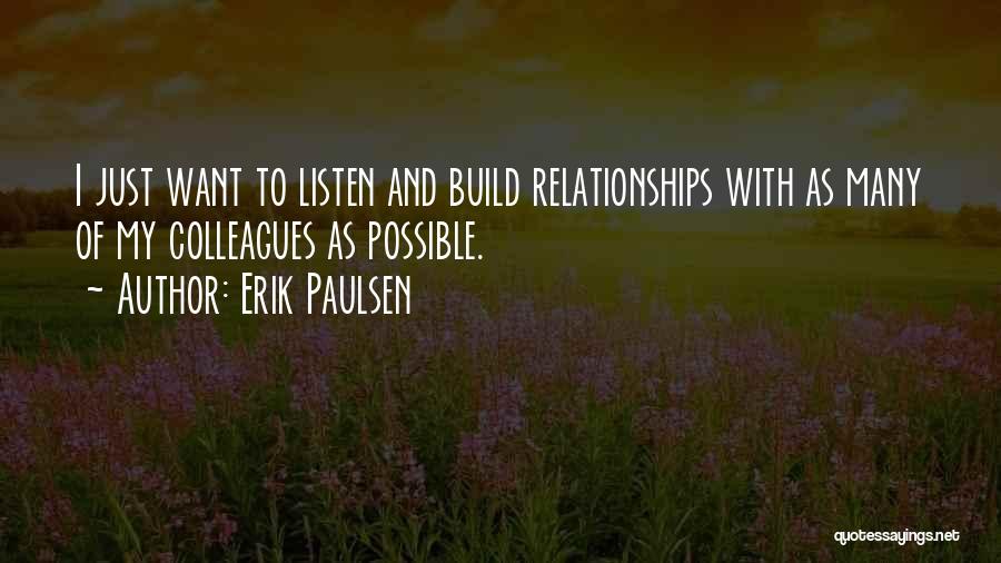 Erik Paulsen Quotes: I Just Want To Listen And Build Relationships With As Many Of My Colleagues As Possible.