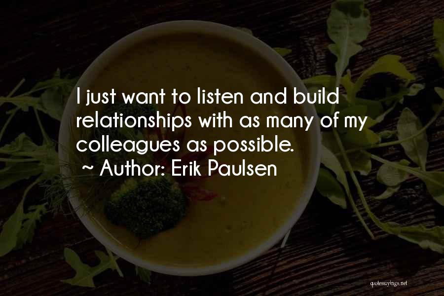 Erik Paulsen Quotes: I Just Want To Listen And Build Relationships With As Many Of My Colleagues As Possible.