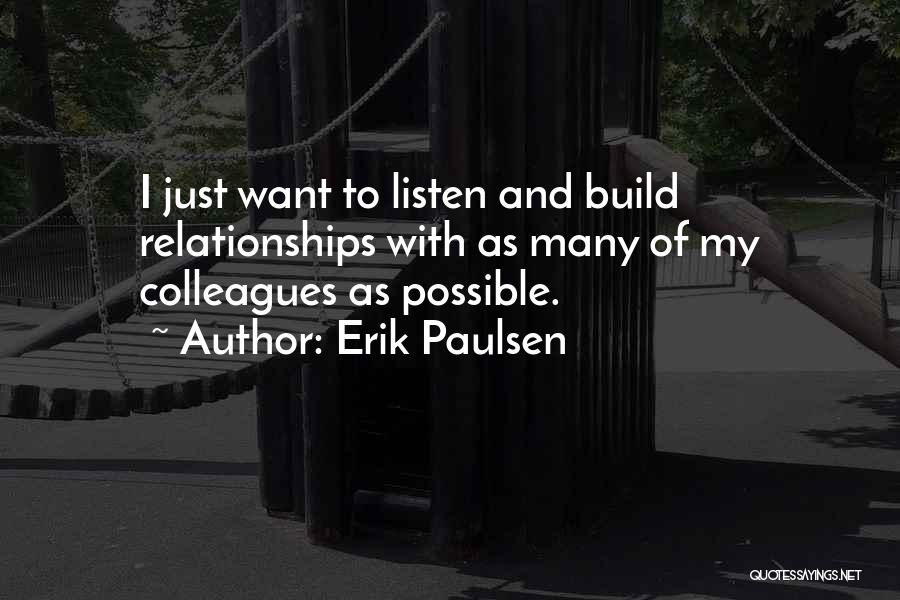 Erik Paulsen Quotes: I Just Want To Listen And Build Relationships With As Many Of My Colleagues As Possible.