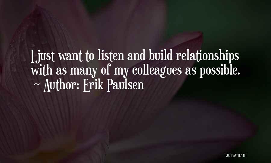 Erik Paulsen Quotes: I Just Want To Listen And Build Relationships With As Many Of My Colleagues As Possible.