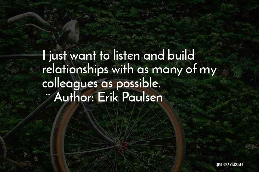 Erik Paulsen Quotes: I Just Want To Listen And Build Relationships With As Many Of My Colleagues As Possible.