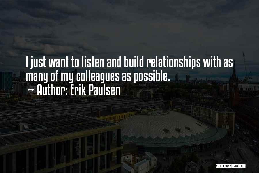 Erik Paulsen Quotes: I Just Want To Listen And Build Relationships With As Many Of My Colleagues As Possible.