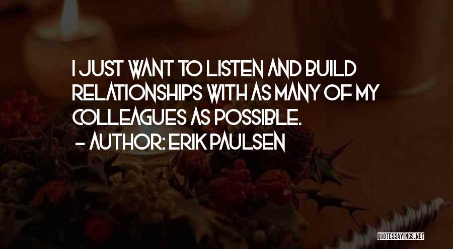 Erik Paulsen Quotes: I Just Want To Listen And Build Relationships With As Many Of My Colleagues As Possible.