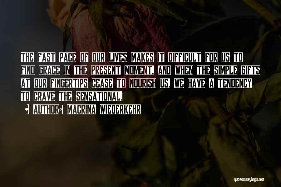 Macrina Wiederkehr Quotes: The Fast Pace Of Our Lives Makes It Difficult For Us To Find Grace In The Present Moment, And When